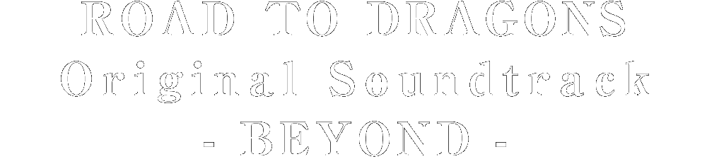 ROAD TO DRAGONS Original Soundtrack - BEYOND -